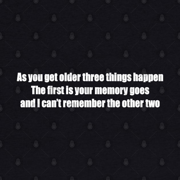 As you get older three things happen. The first is your memory goes, and I can’t remember the other two by Panwise